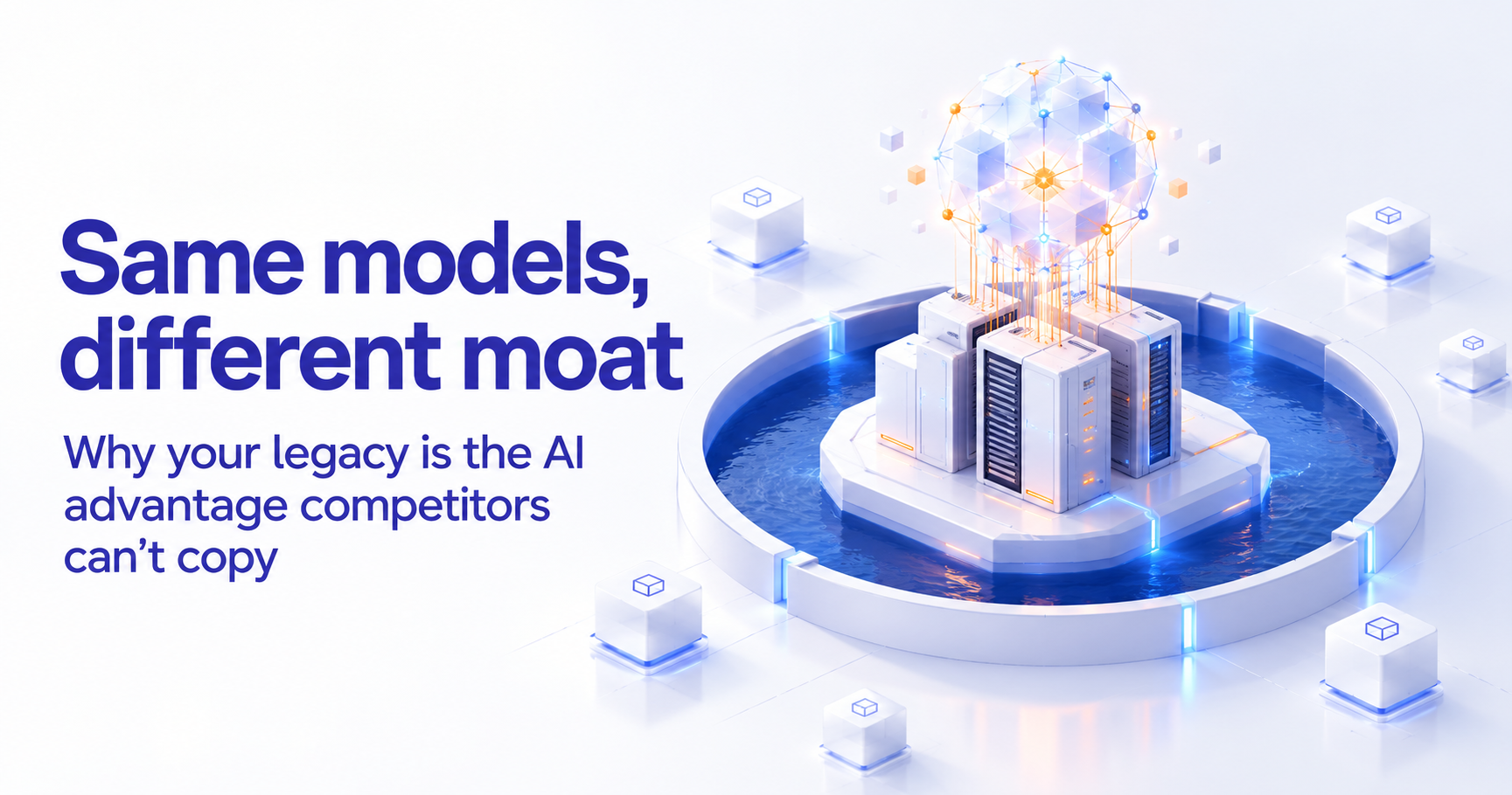 Same models, different moat: why your legacy is the AI advantage competitors can't copy